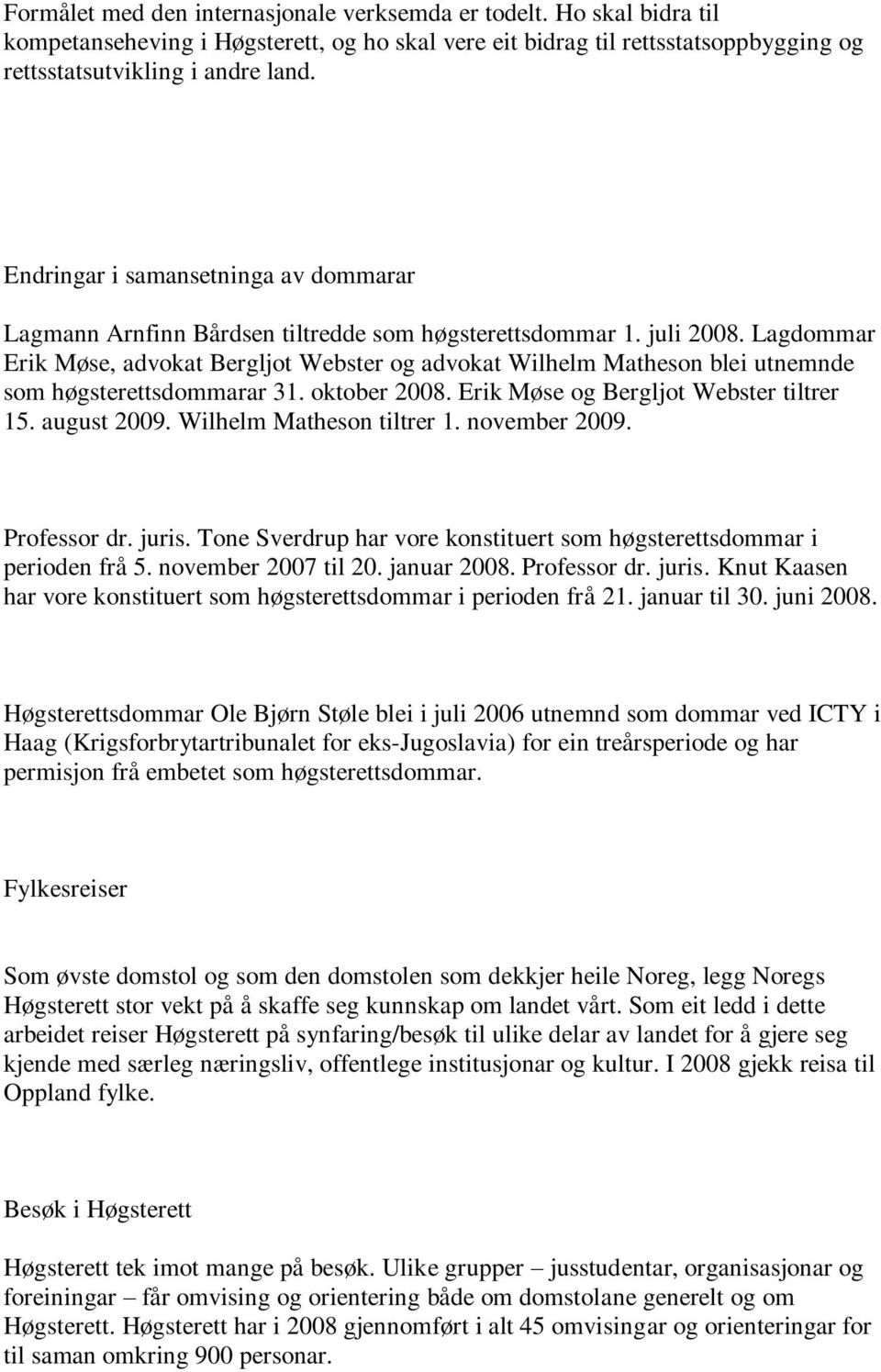 Lagdommar Erik Møse, advokat Bergljot Webster og advokat Wilhelm Matheson blei utnemnde som høgsterettsdommarar 31. oktober 2008. Erik Møse og Bergljot Webster tiltrer 15. august 2009.