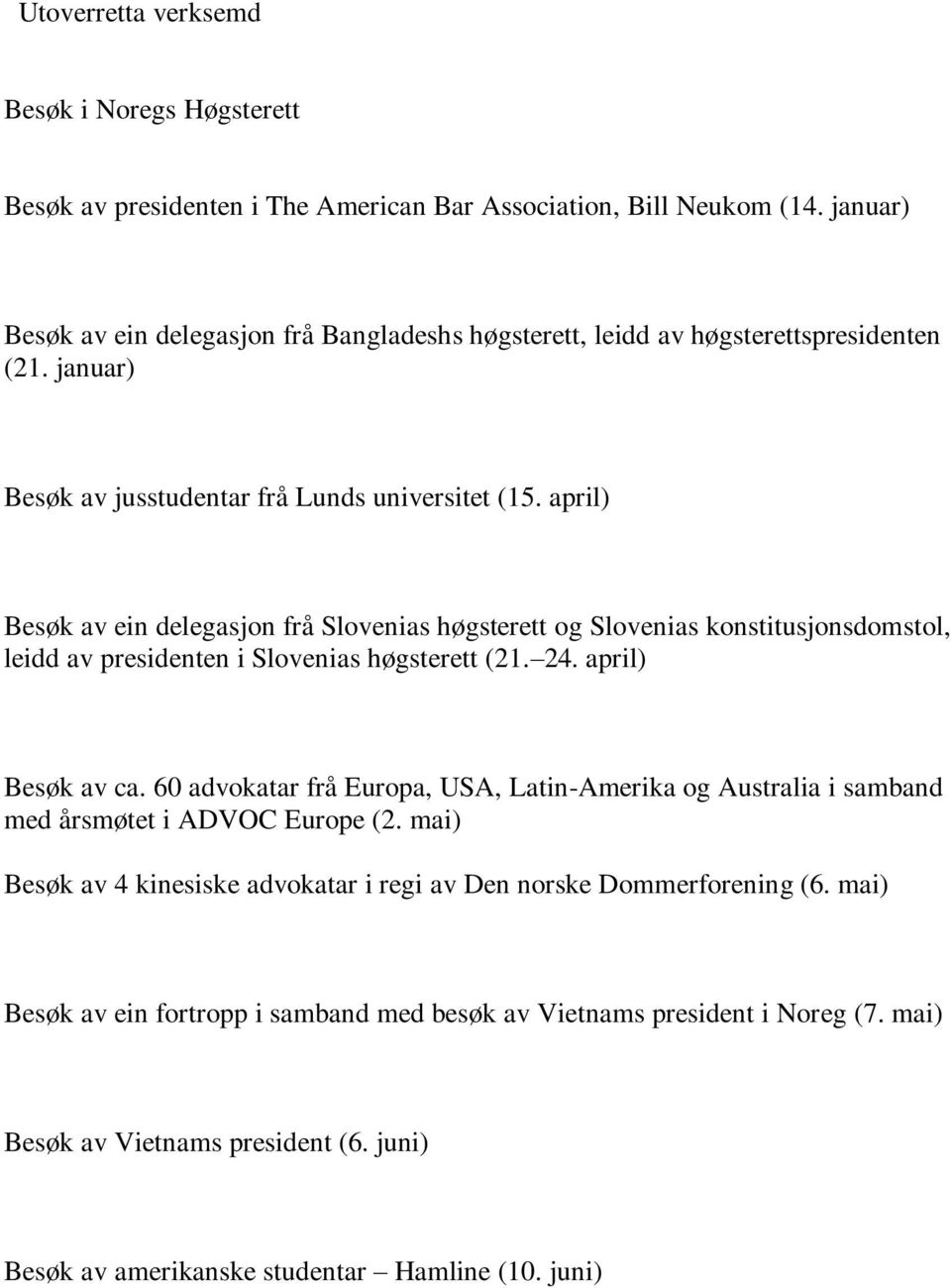 april) Besøk av ein delegasjon frå Slovenias høgsterett og Slovenias konstitusjonsdomstol, leidd av presidenten i Slovenias høgsterett (21. 2. april) Besøk av ca.