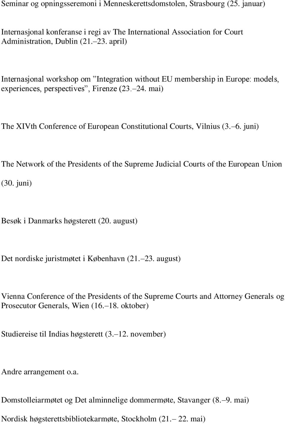 mai) The XIVth Conference of European Constitutional Courts, Vilnius (3. 6. juni) The Network of the Presidents of the Supreme Judicial Courts of the European Union (30.