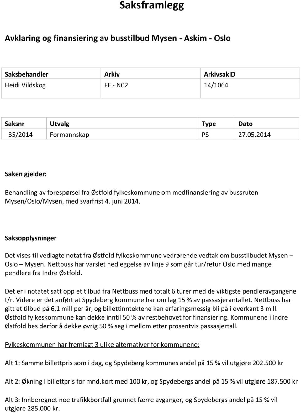 Saksopplysninger Det vises til vedlagte notat fra Østfold fylkeskommune vedrørende vedtak om busstilbudet Mysen Oslo Mysen.