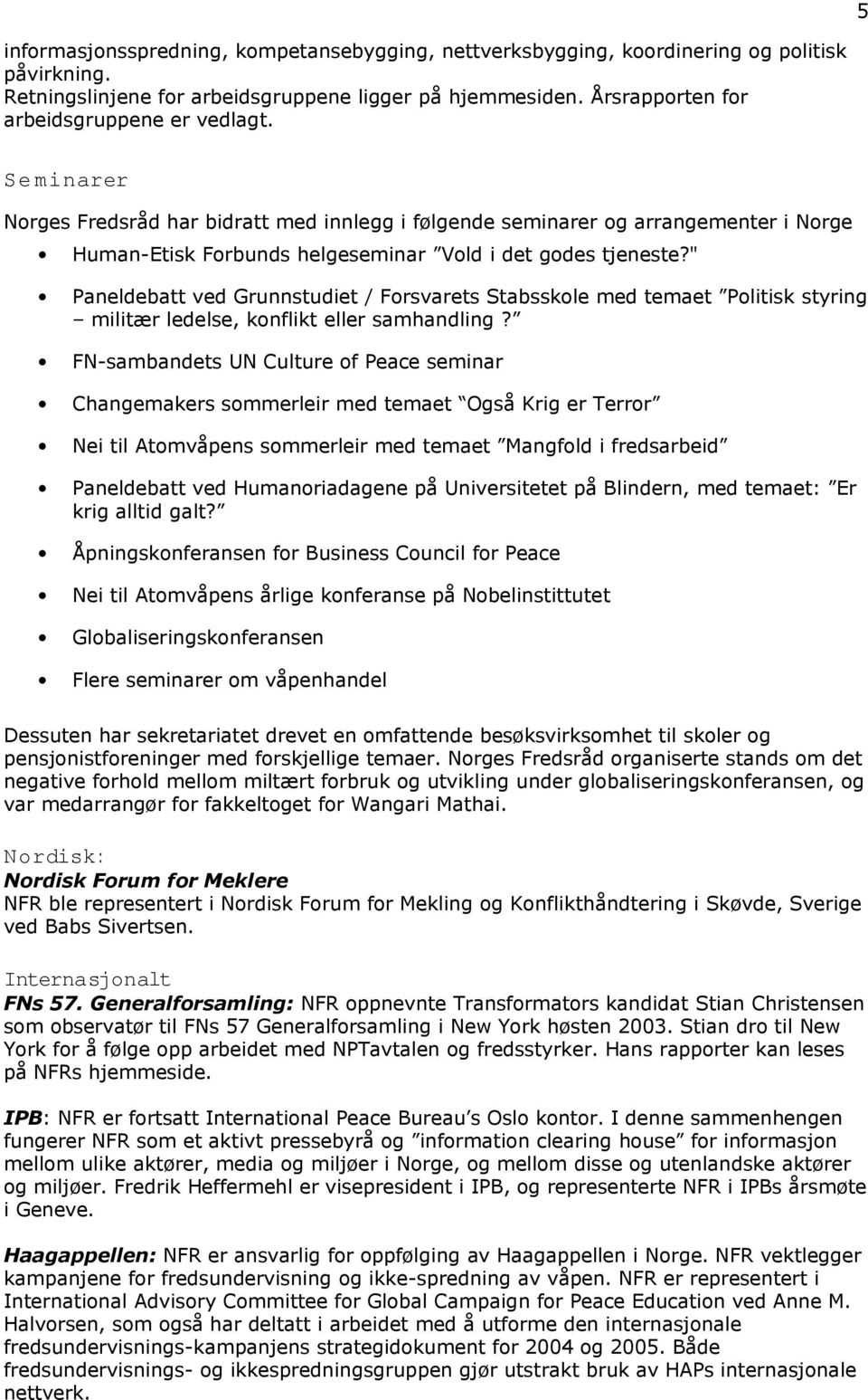 Se minarer Norges Fredsråd har bidratt med innlegg i følgende seminarer og arrangementer i Norge Human-Etisk Forbunds helgeseminar Vold i det godes tjeneste?