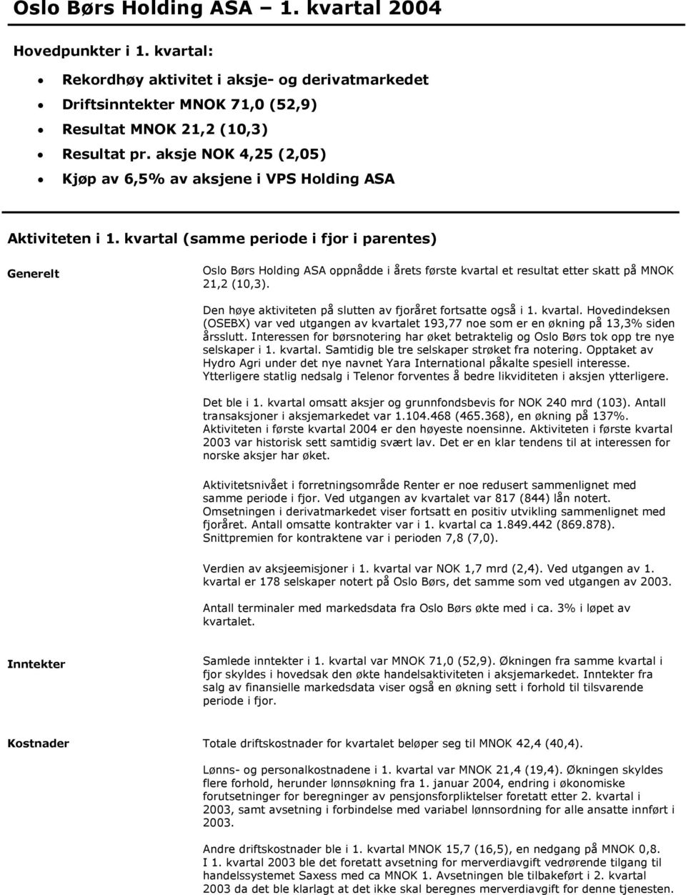 kvartal (samme periode i fjor i parentes) Generelt Oslo Børs Holding ASA oppnådde i årets første kvartal et resultat etter skatt på MNOK 21,2 (1,3).
