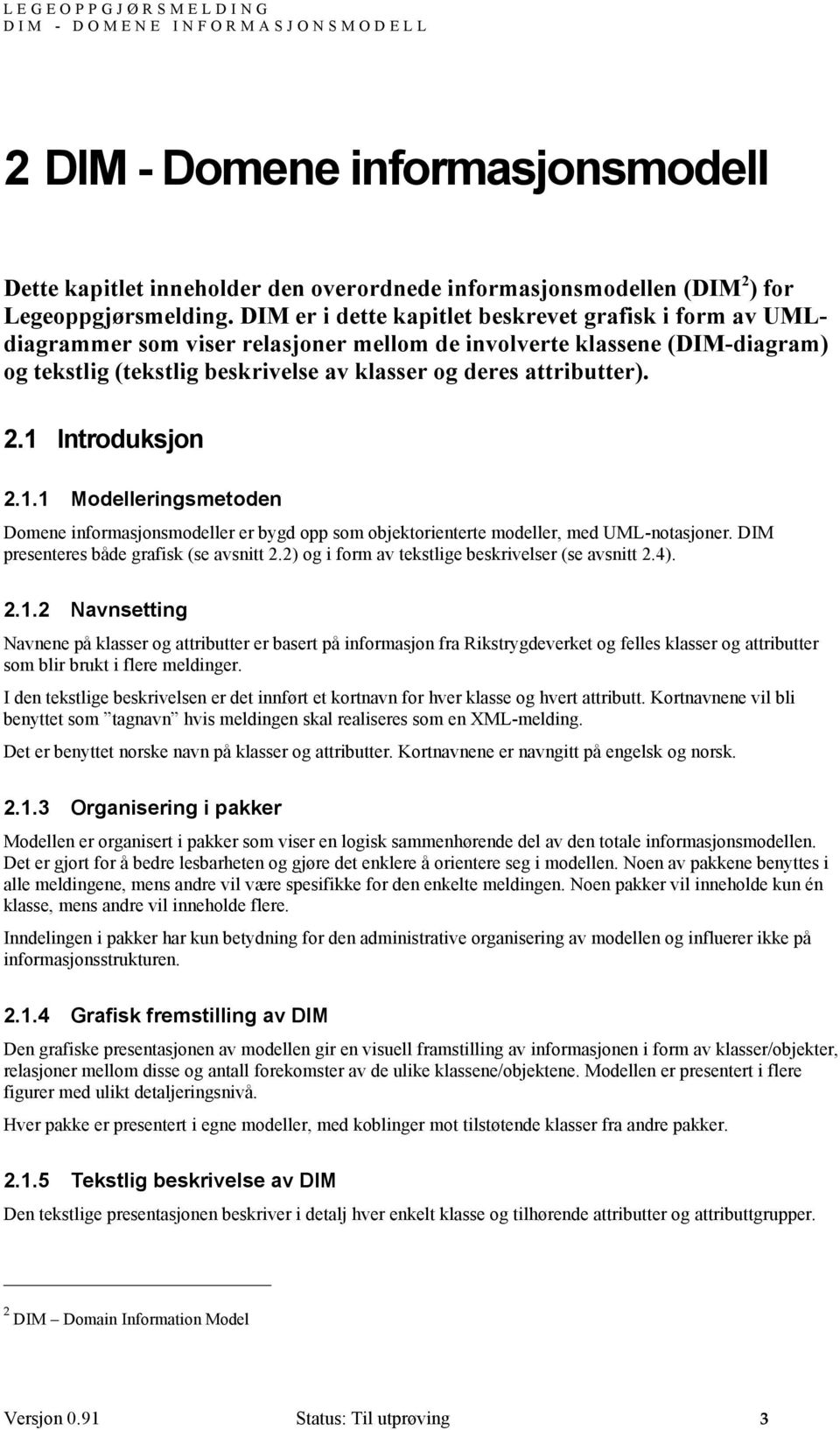 2.1 Introduksjon 2.1.1 Modelleringsmetoden Domene informasjonsmodeller er bygd opp som objektorienterte modeller, med UML-notasjoner. DIM presenteres både grafisk (se avsnitt 2.