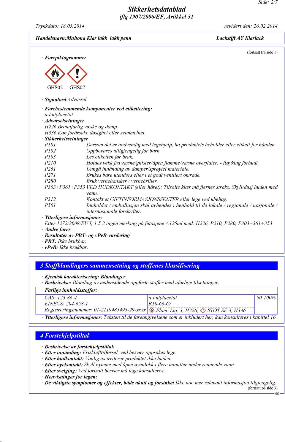 P103 Les etiketten før bruk. P210 Holdes vekk fra varme/gnister/åpen flamme/varme overflater. - Røyking forbudt. P261 Unngå innånding av damper/sprøytet materiale.