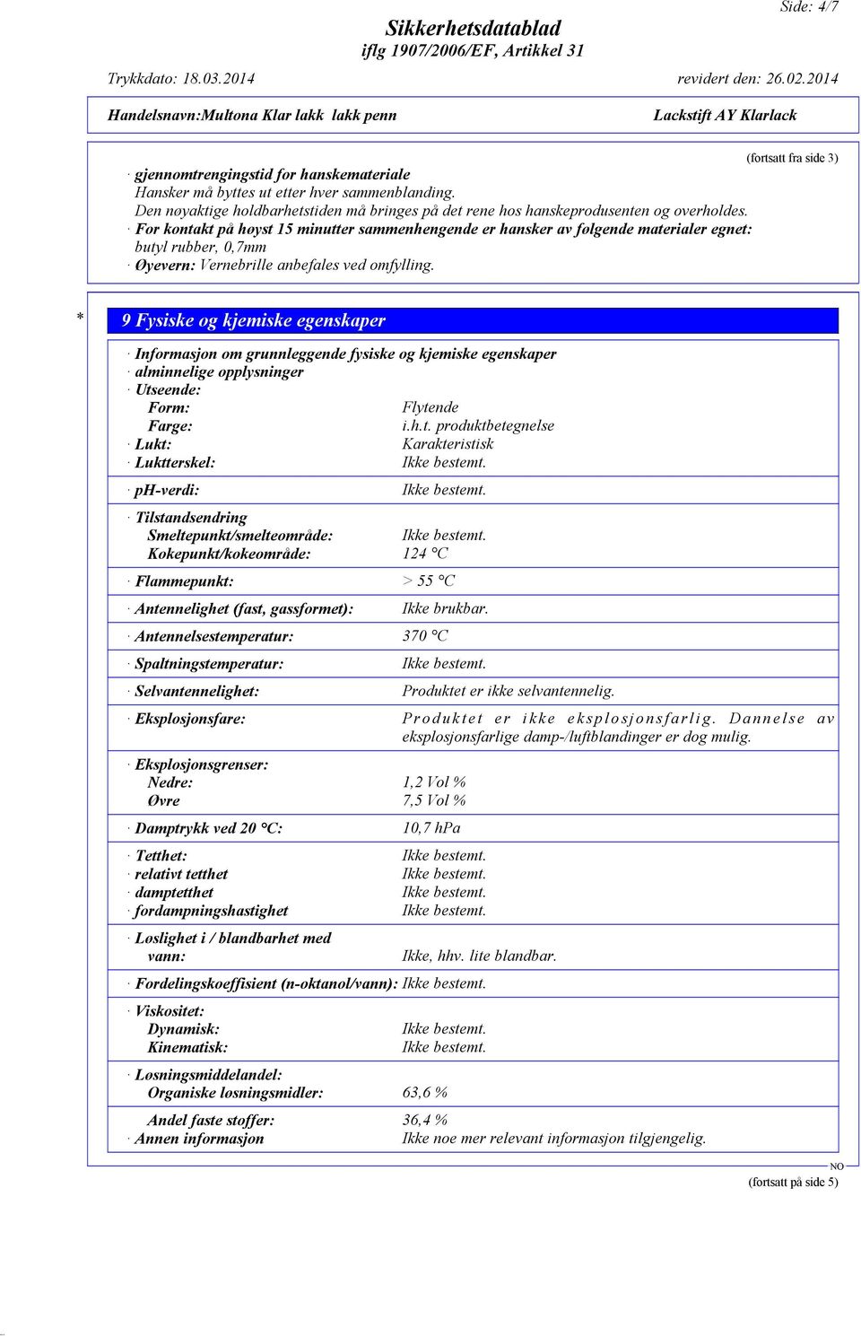 (fortsatt fra side 3) * 9 Fysiske og kjemiske egenskaper Informasjon om grunnleggende fysiske og kjemiske egenskaper alminnelige opplysninger Utseende: Form: Flytende Farge: i.h.t. produktbetegnelse Lukt: Karakteristisk Luktterskel: Ikke bestemt.