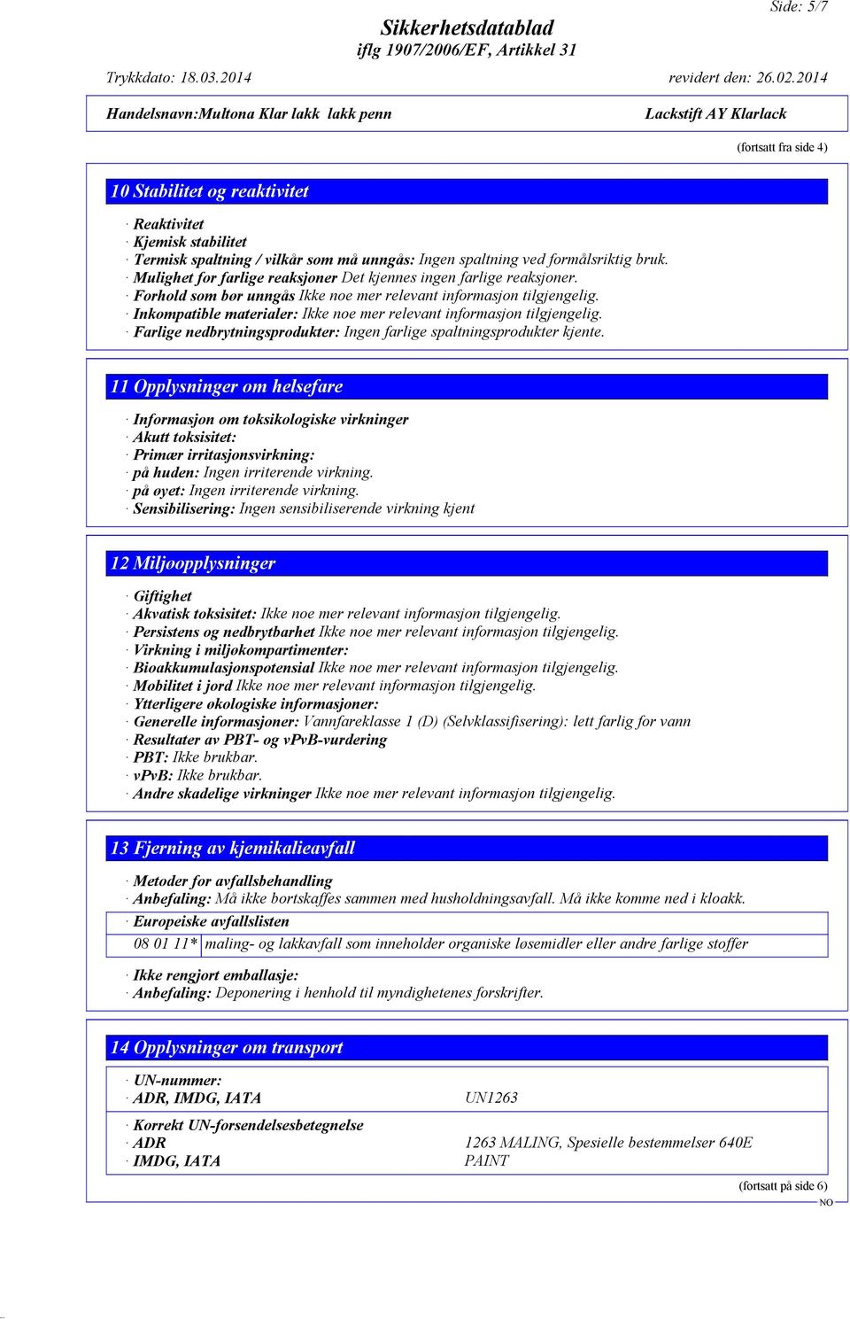 Inkompatible materialer: Ikke noe mer relevant informasjon tilgjengelig. Farlige nedbrytningsprodukter: Ingen farlige spaltningsprodukter kjente.