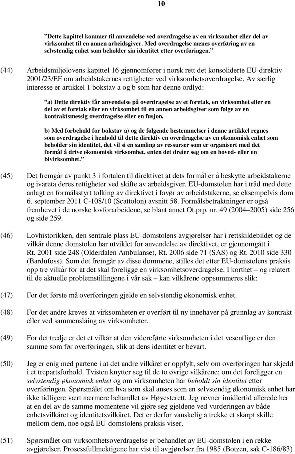 (44) Arbeidsmiljølovens kapittel 16 gjennomfører i norsk rett det konsoliderte EU-direktiv 2001/23/EF om arbeidstakernes rettigheter ved virksomhetsoverdragelse.