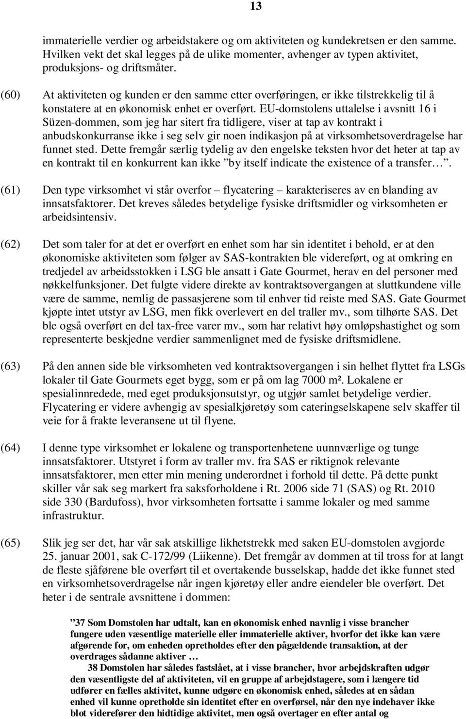 EU-domstolens uttalelse i avsnitt 16 i Süzen-dommen, som jeg har sitert fra tidligere, viser at tap av kontrakt i anbudskonkurranse ikke i seg selv gir noen indikasjon på at virksomhetsoverdragelse