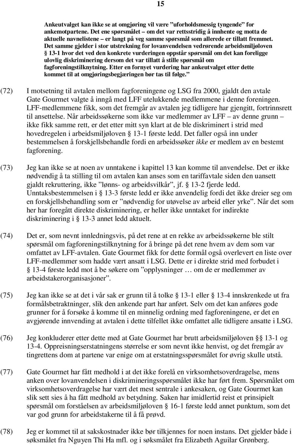 Det samme gjelder i stor utstrekning for lovanvendelsen vedrørende arbeidsmiljøloven 13-1 hvor det ved den konkrete vurderingen oppstår spørsmål om det kan foreligge ulovlig diskriminering dersom det