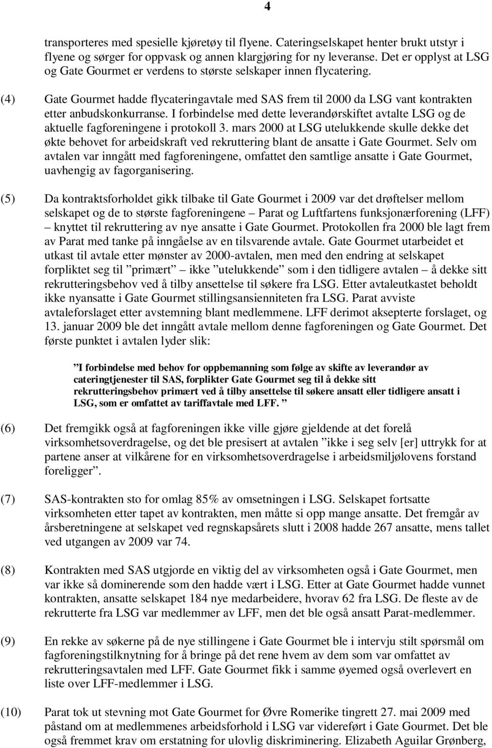 I forbindelse med dette leverandørskiftet avtalte LSG og de aktuelle fagforeningene i protokoll 3.