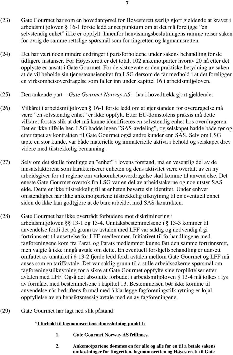 (24) Det har vært noen mindre endringer i partsforholdene under sakens behandling for de tidligere instanser.