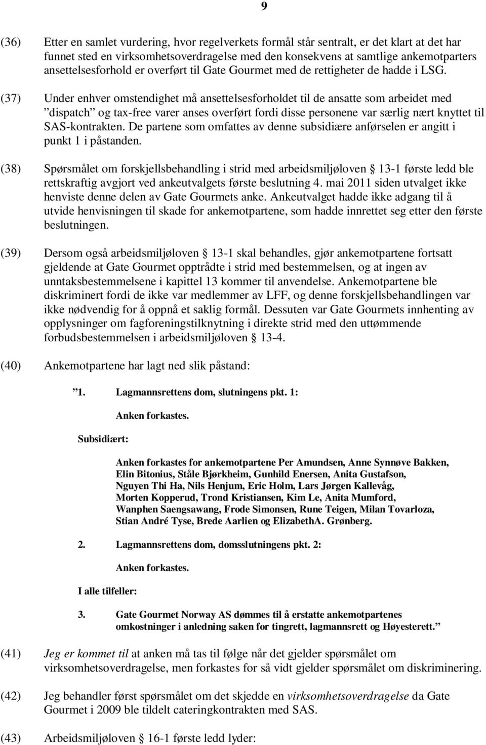 (37) Under enhver omstendighet må ansettelsesforholdet til de ansatte som arbeidet med dispatch og tax-free varer anses overført fordi disse personene var særlig nært knyttet til SAS-kontrakten.