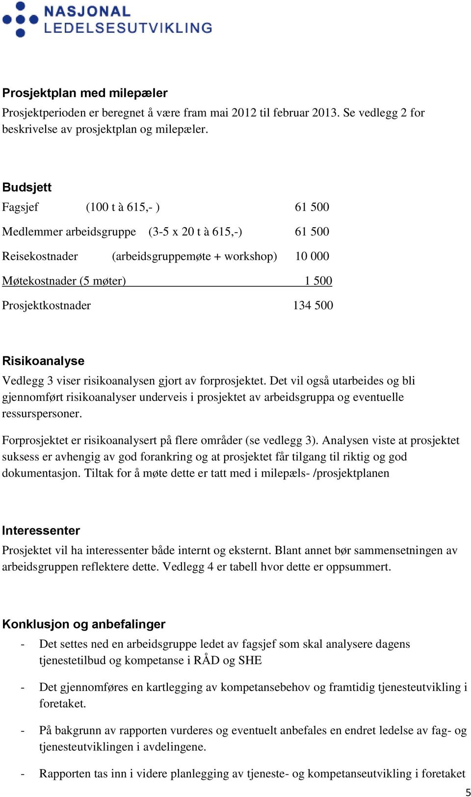 500 Risikoanalyse Vedlegg 3 viser risikoanalysen gjort av forprosjektet.