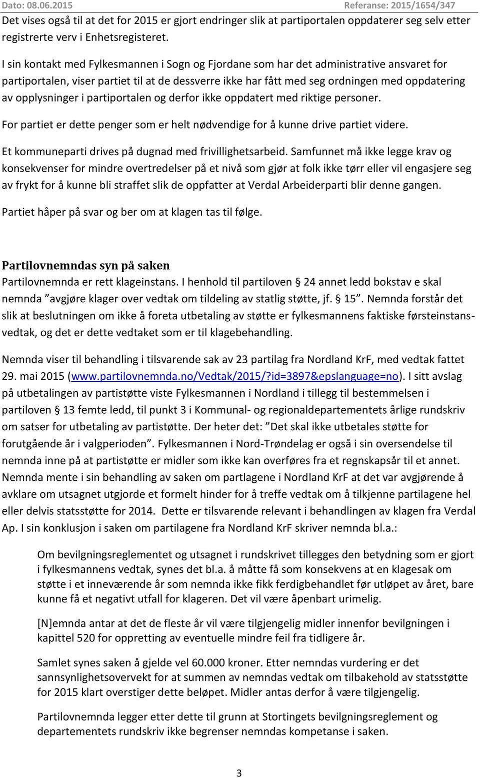 opplysninger i partiportalen og derfor ikke oppdatert med riktige personer. For partiet er dette penger som er helt nødvendige for å kunne drive partiet videre.