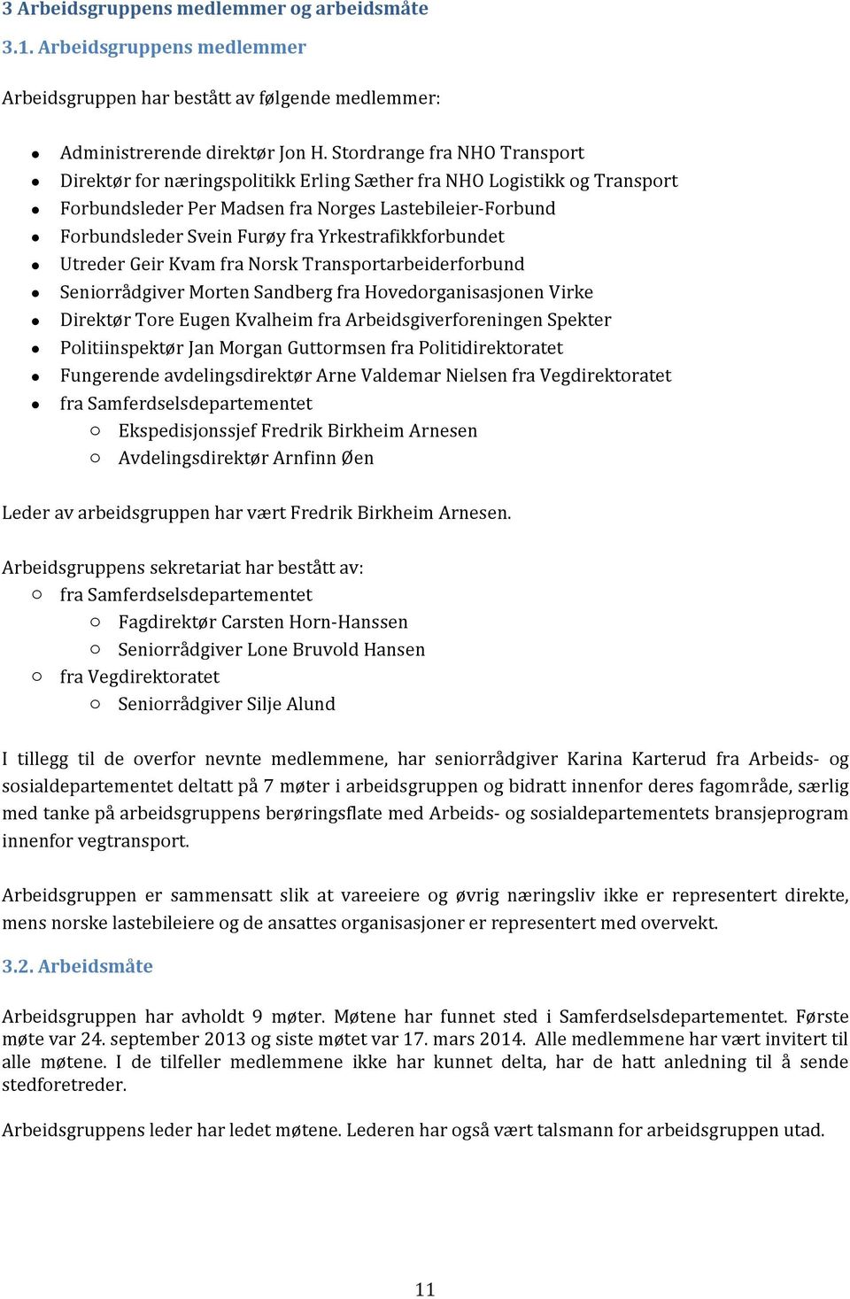 Yrkestrafikkforbundet Utreder Geir Kvam fra Norsk Transportarbeiderforbund Seniorrådgiver Morten Sandberg fra Hovedorganisasjonen Virke Direktør Tore Eugen Kvalheim fra Arbeidsgiverforeningen Spekter