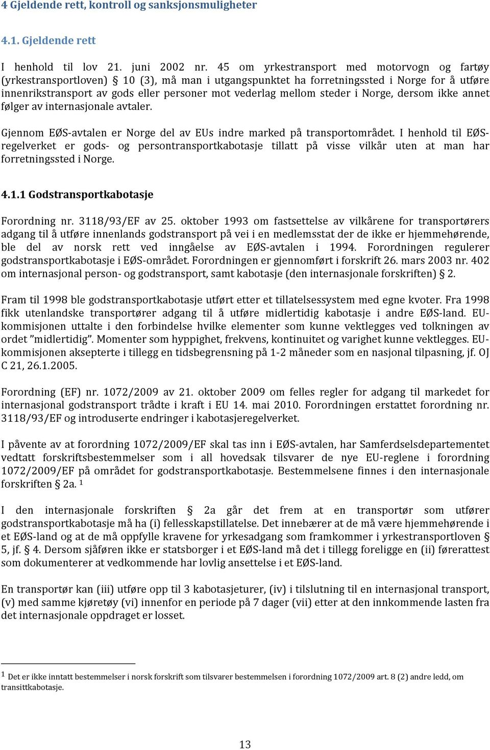 mellom steder i Norge, dersom ikke annet følger av internasjonale avtaler. Gjennom EØS avtalen er Norge del av EUs indre marked på transportområdet.