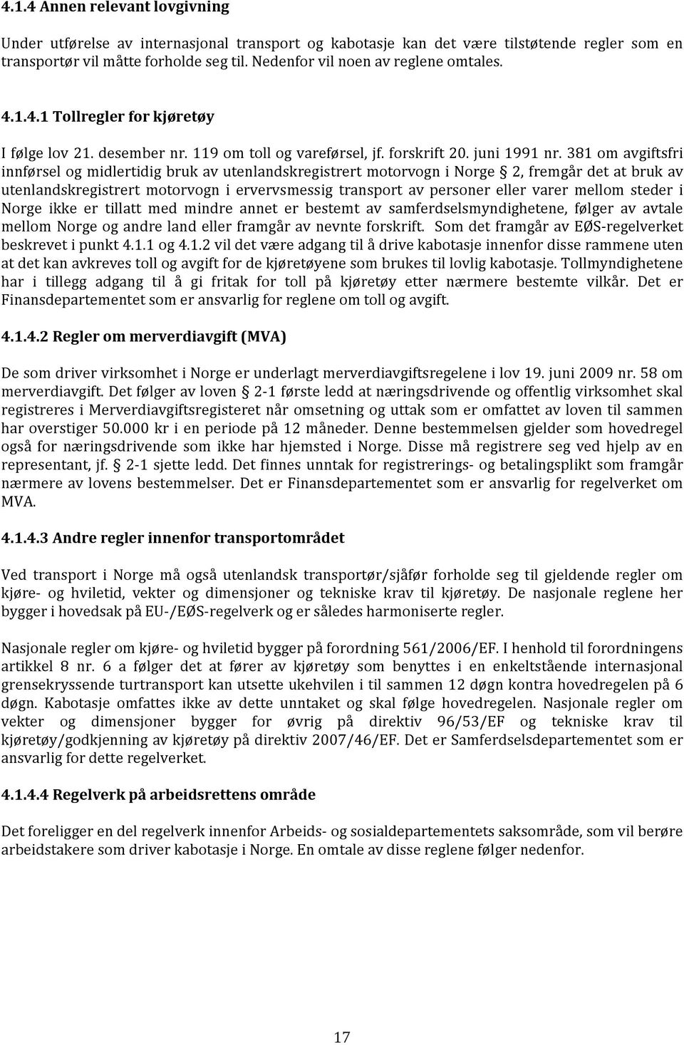 381 om avgiftsfri innførsel og midlertidig bruk av utenlandskregistrert motorvogn i Norge 2, fremgår det at bruk av utenlandskregistrert motorvogn i ervervsmessig transport av personer eller varer