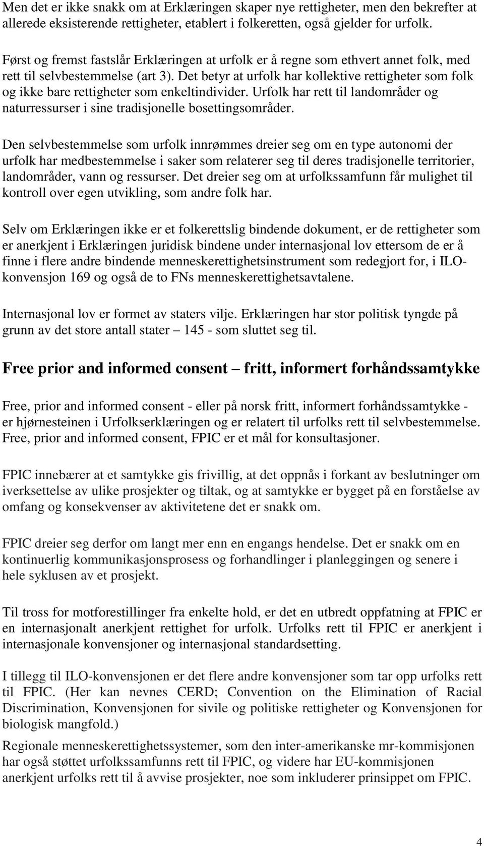 Det betyr at urfolk har kollektive rettigheter som folk og ikke bare rettigheter som enkeltindivider. Urfolk har rett til landområder og naturressurser i sine tradisjonelle bosettingsområder.