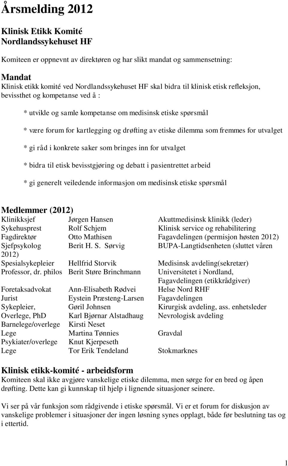 utvalget * gi råd i konkrete saker som bringes inn for utvalget * bidra til etisk bevisstgjøring og debatt i pasientrettet arbeid * gi generelt veiledende informasjon om medisinsk etiske spørsmål