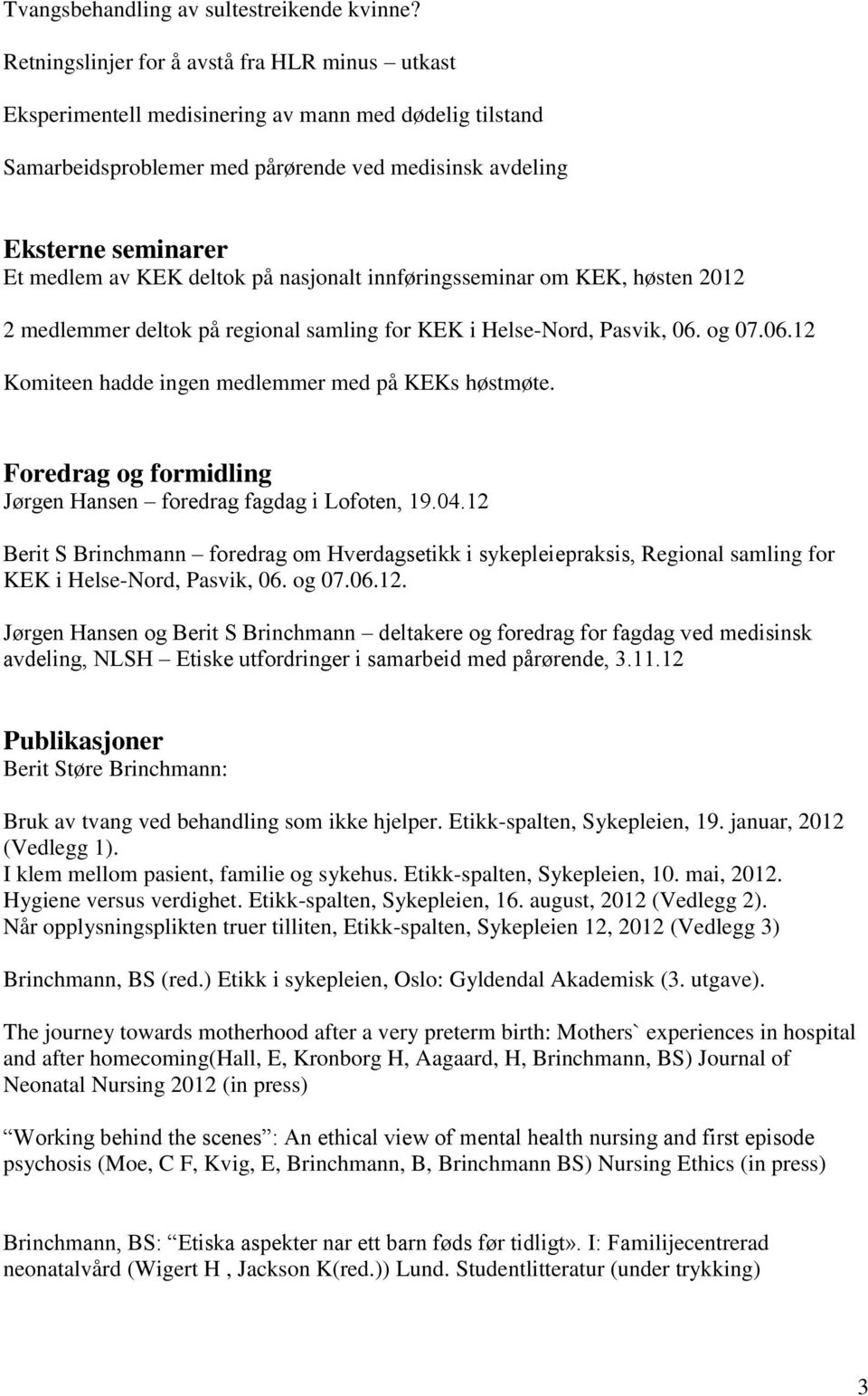 deltok på nasjonalt innføringsseminar om KEK, høsten 2012 2 medlemmer deltok på regional samling for KEK i Helse-Nord, Pasvik, 06. og 07.06.12 Komiteen hadde ingen medlemmer med på KEKs høstmøte.