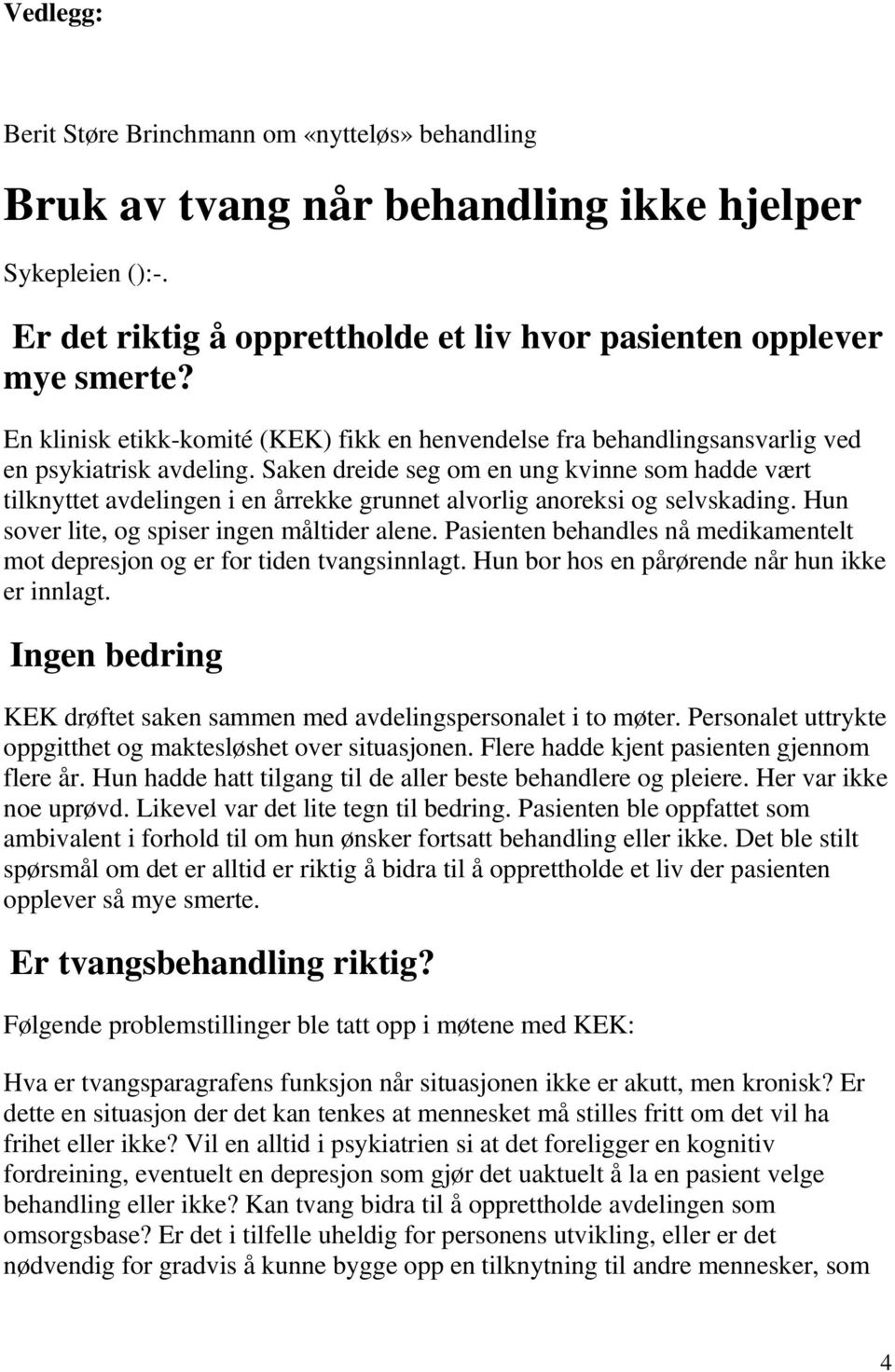 Saken dreide seg om en ung kvinne som hadde vært tilknyttet avdelingen i en årrekke grunnet alvorlig anoreksi og selvskading. Hun sover lite, og spiser ingen måltider alene.