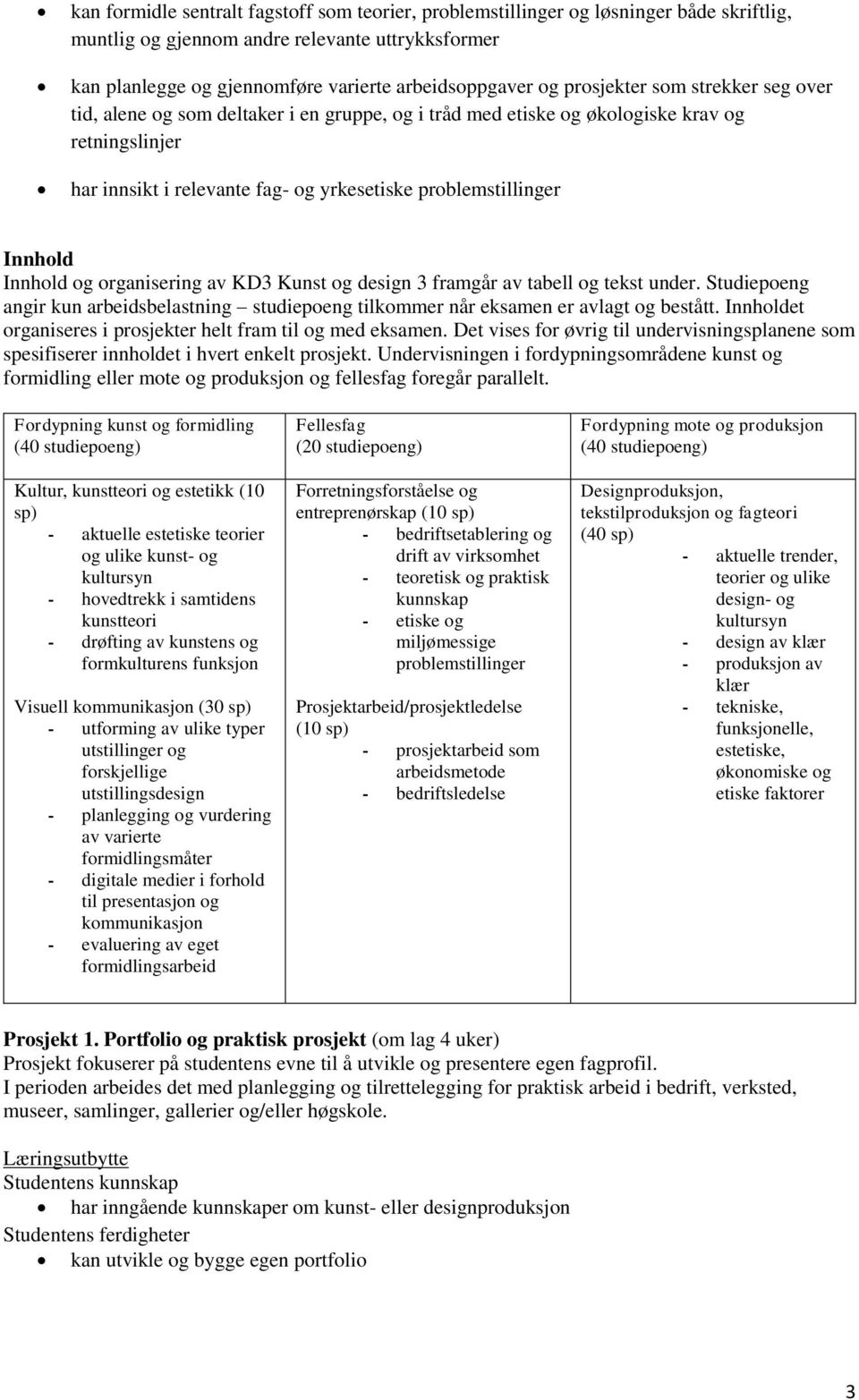 Innhold Innhold og organisering av KD3 Kunst og design 3 framgår av tabell og tekst under. Studiepoeng angir kun arbeidsbelastning studiepoeng tilkommer når eksamen er avlagt og bestått.