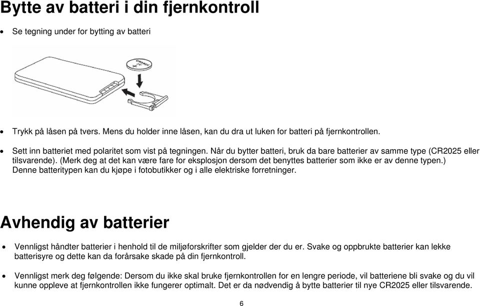 (Merk deg at det kan være fare for eksplosjon dersom det benyttes batterier som ikke er av denne typen.) Denne batteritypen kan du kjøpe i fotobutikker og i alle elektriske forretninger.