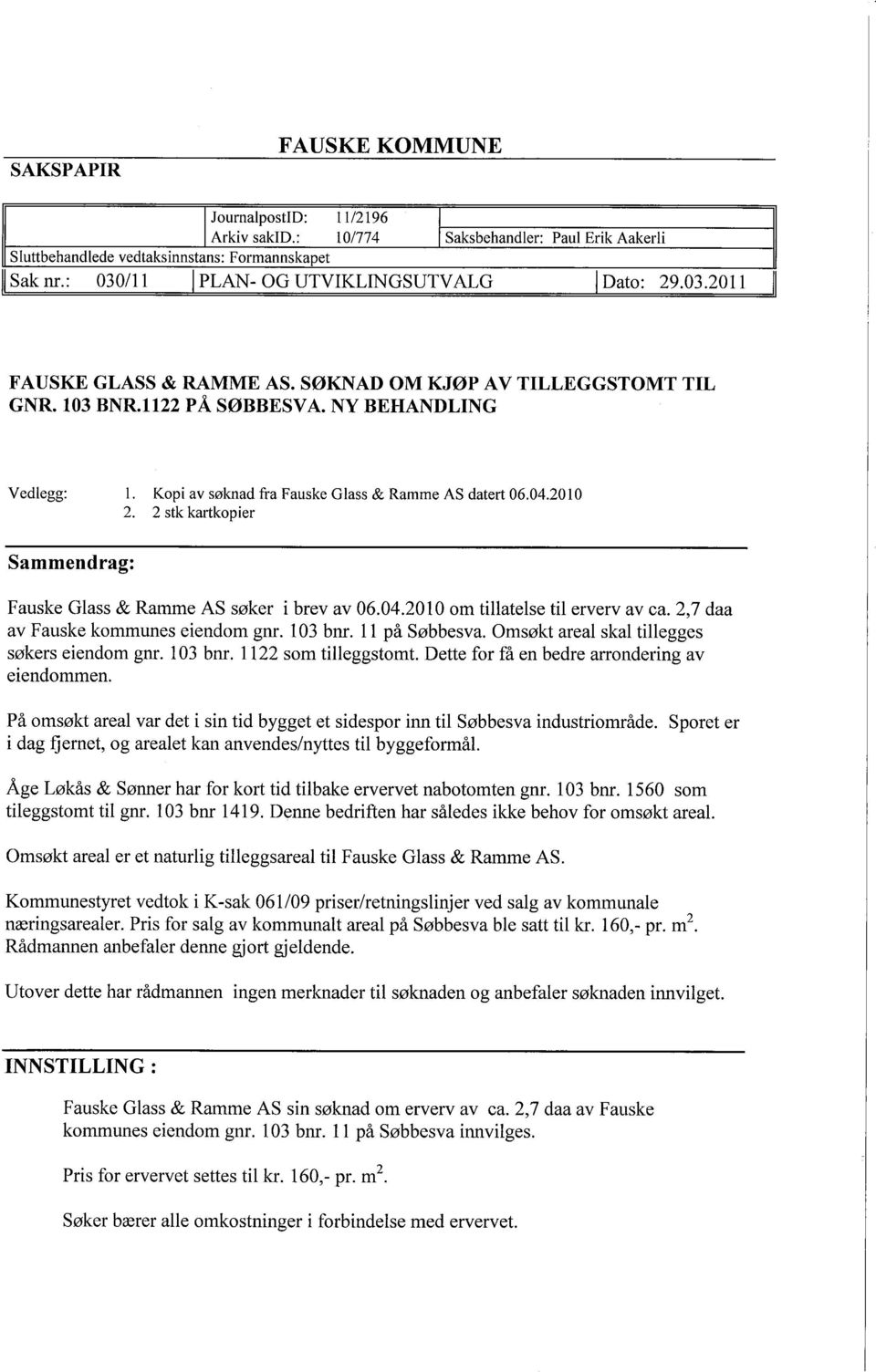 Kopi av søknad fra Fauske Glass & Ramme AS datert 06.04.2010 2. 2 stk kartkopier Sammendrag: Fauske Glass & Ramme AS søker i brev av 06.04.2010 om tilatelse til erverv av ca.