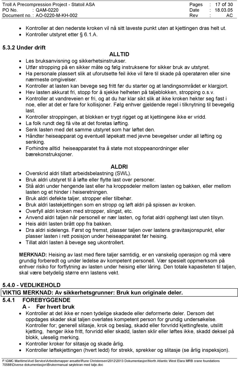 Kontroller at lasten kan bevege seg fritt før du starter og at landingsområdet er klargjort. Hev lasten akkurat fri, stopp for å sjekke helheten på taljeblokken, stropping o.s.v. Kontroller at vandreveien er fri, og at du har klar sikt slik at ikke kroken hekter seg fast i noe, eller at det er fare for kollisjoner.