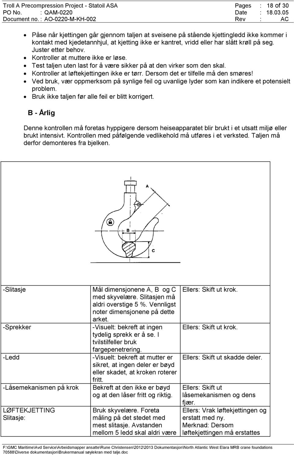 Kontroller at løftekjettingen ikke er tørr. Dersom det er tilfelle må den smøres! Ved bruk, vær oppmerksom på synlige feil og uvanlige lyder som kan indikere et potensielt problem.