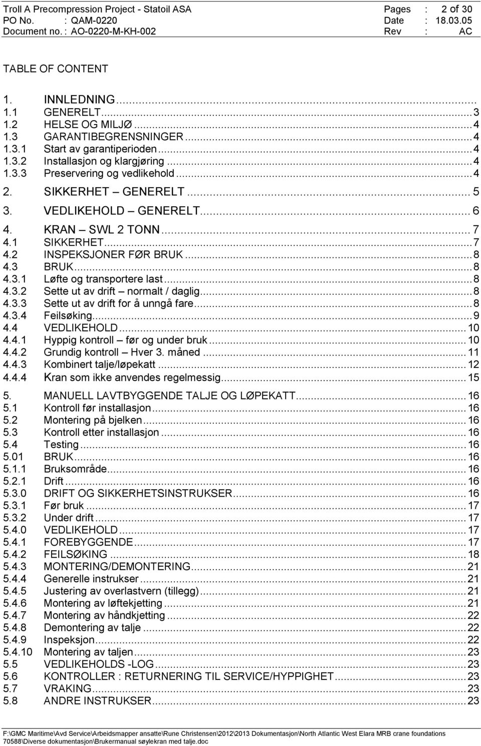 .. 8 4.3 BRUK... 8 4.3.1 Løfte og transportere last... 8 4.3.2 Sette ut av drift normalt / daglig... 8 4.3.3 Sette ut av drift for å unngå fare... 8 4.3.4 Feilsøking... 9 4.4 VEDLIKEHOLD... 10 4.4.1 Hyppig kontroll før og under bruk.