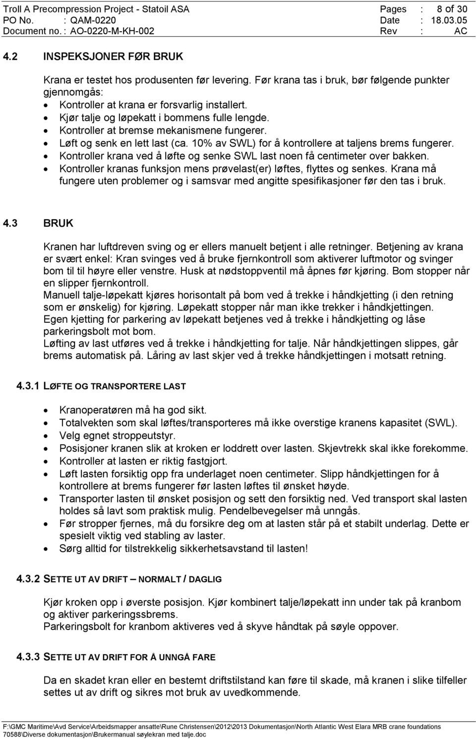 Løft og senk en lett last (ca. 10% av SWL) for å kontrollere at taljens brems fungerer. Kontroller krana ved å løfte og senke SWL last noen få centimeter over bakken.