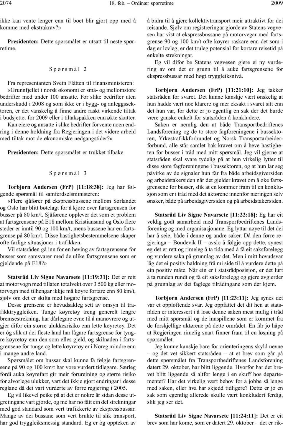 For slike bedrifter uten underskudd i 2008 og som ikke er i bygg- og anleggssektoren, er det vanskelig å finne andre raskt virkende tiltak i budsjettet for 2009 eller i tiltakspakken enn økte skatter.