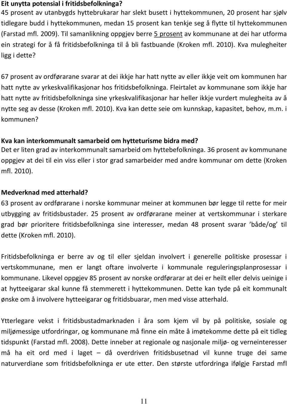 2009). Til samanlikning oppgjev berre 5 prosent av kommunane at dei har utforma ein strategi for å få fritidsbefolkninga til å bli fastbuande (Kroken mfl. 2010). Kva mulegheiter ligg i dette?