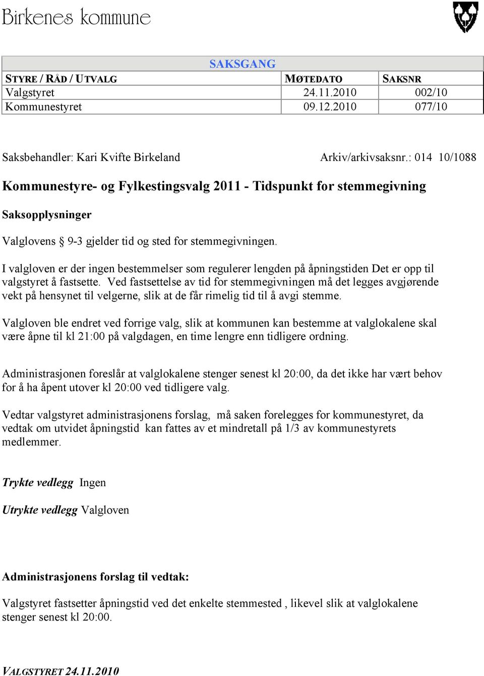 I valgloven er der ingen bestemmelser som regulerer lengden på åpningstiden Det er opp til valgstyret å fastsette.