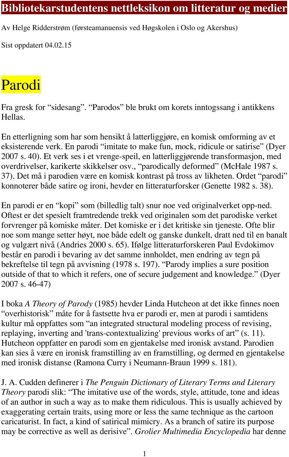 En parodi imitate to make fun, mock, ridicule or satirise (Dyer 2007 s. 40). Et verk ses i et vrenge-speil, en latterliggjørende transformasjon, med overdrivelser, karikerte skikkelser osv.