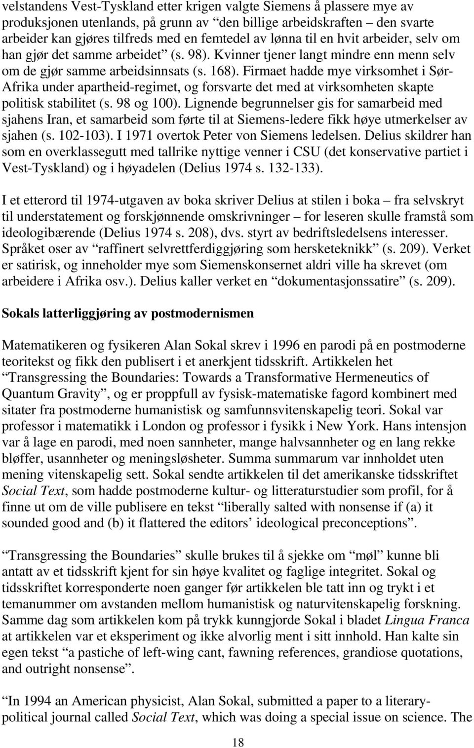 Firmaet hadde mye virksomhet i Sør- Afrika under apartheid-regimet, og forsvarte det med at virksomheten skapte politisk stabilitet (s. 98 og 100).