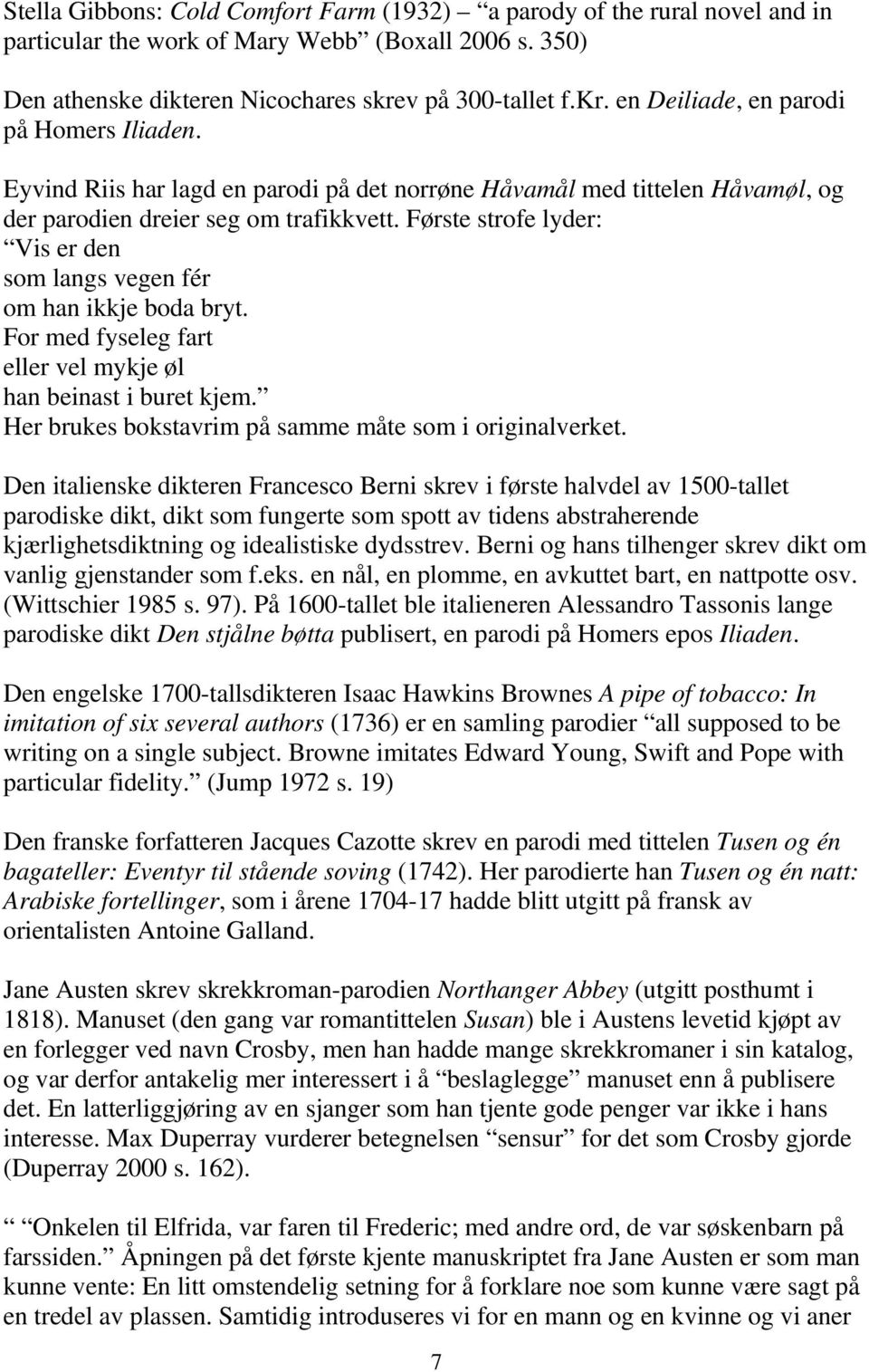 Første strofe lyder: Vis er den som langs vegen fér om han ikkje boda bryt. For med fyseleg fart eller vel mykje øl han beinast i buret kjem. Her brukes bokstavrim på samme måte som i originalverket.