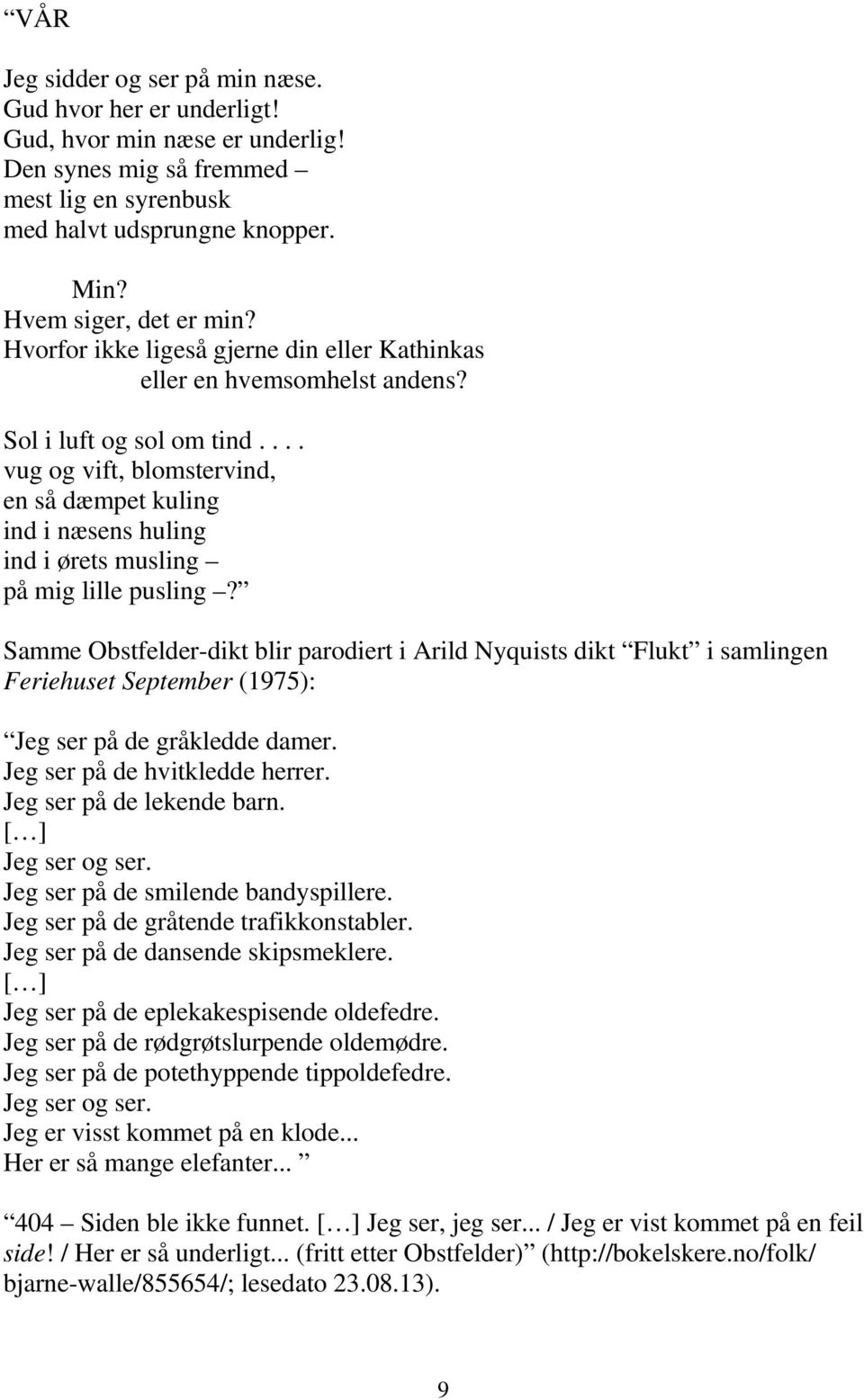 ... vug og vift, blomstervind, en så dæmpet kuling ind i næsens huling ind i ørets musling på mig lille pusling?