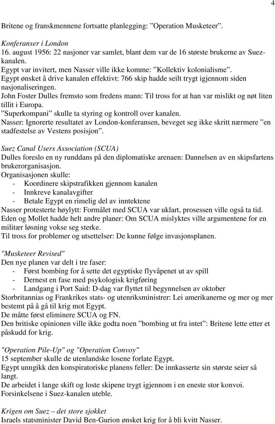 John Foster Dulles fremsto som fredens mann: Til tross for at han var mislikt og nøt liten tillit i Europa. Superkompani skulle ta styring og kontroll over kanalen.