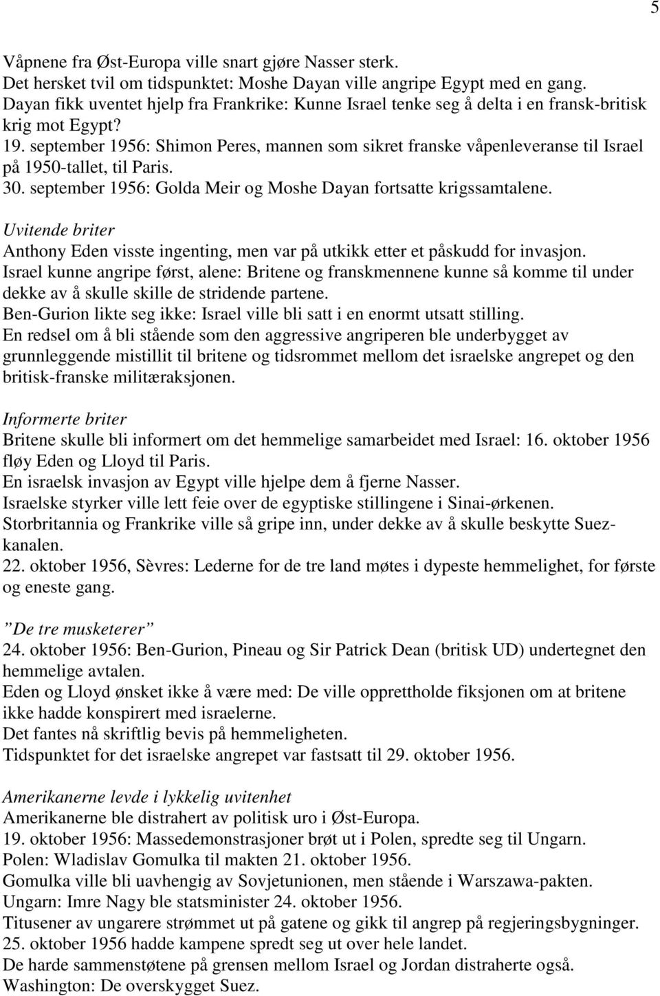 september 1956: Shimon Peres, mannen som sikret franske våpenleveranse til Israel på 1950-tallet, til Paris. 30. september 1956: Golda Meir og Moshe Dayan fortsatte krigssamtalene.