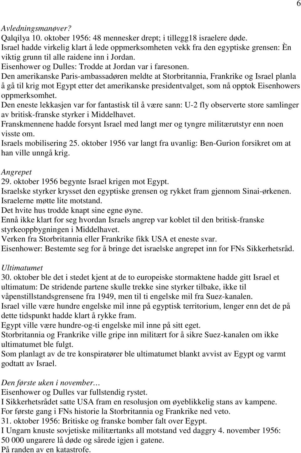 Den amerikanske Paris-ambassadøren meldte at Storbritannia, Frankrike og Israel planla å gå til krig mot Egypt etter det amerikanske presidentvalget, som nå opptok Eisenhowers oppmerksomhet.