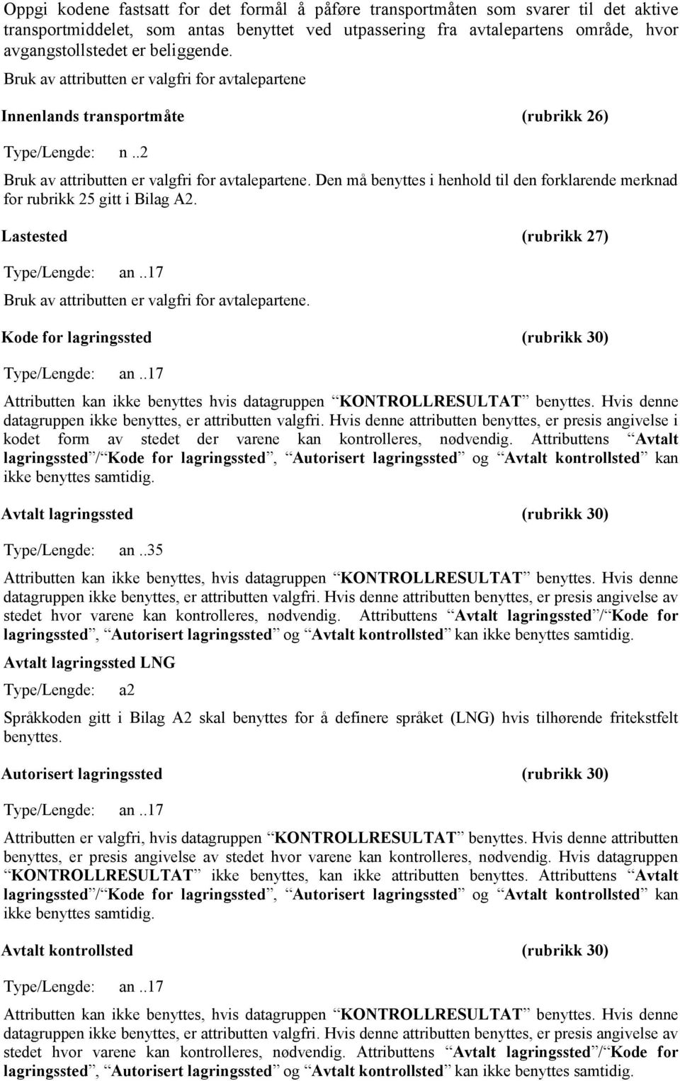 Den må benyttes i henhold til den forklarende merknad for rubrikk 25 gitt i Bilag A2. Lastested (rubrikk 27) Type/Lengde: an..17 Bruk av attributten er valgfri for avtalepartene.