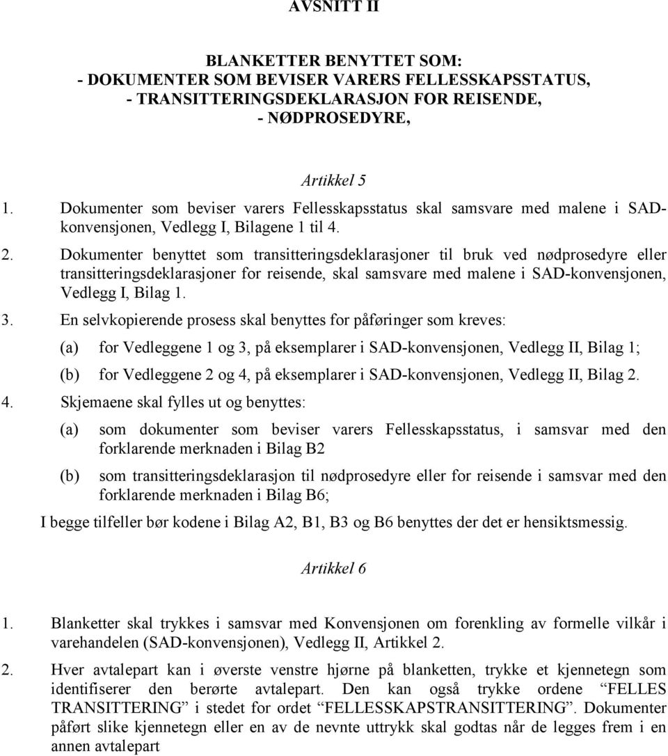 Dokumenter benyttet som transitteringsdeklarasjoner til bruk ved nødprosedyre eller transitteringsdeklarasjoner for reisende, skal samsvare med malene i SAD-konvensjonen, Vedlegg I, Bilag 1. 3.