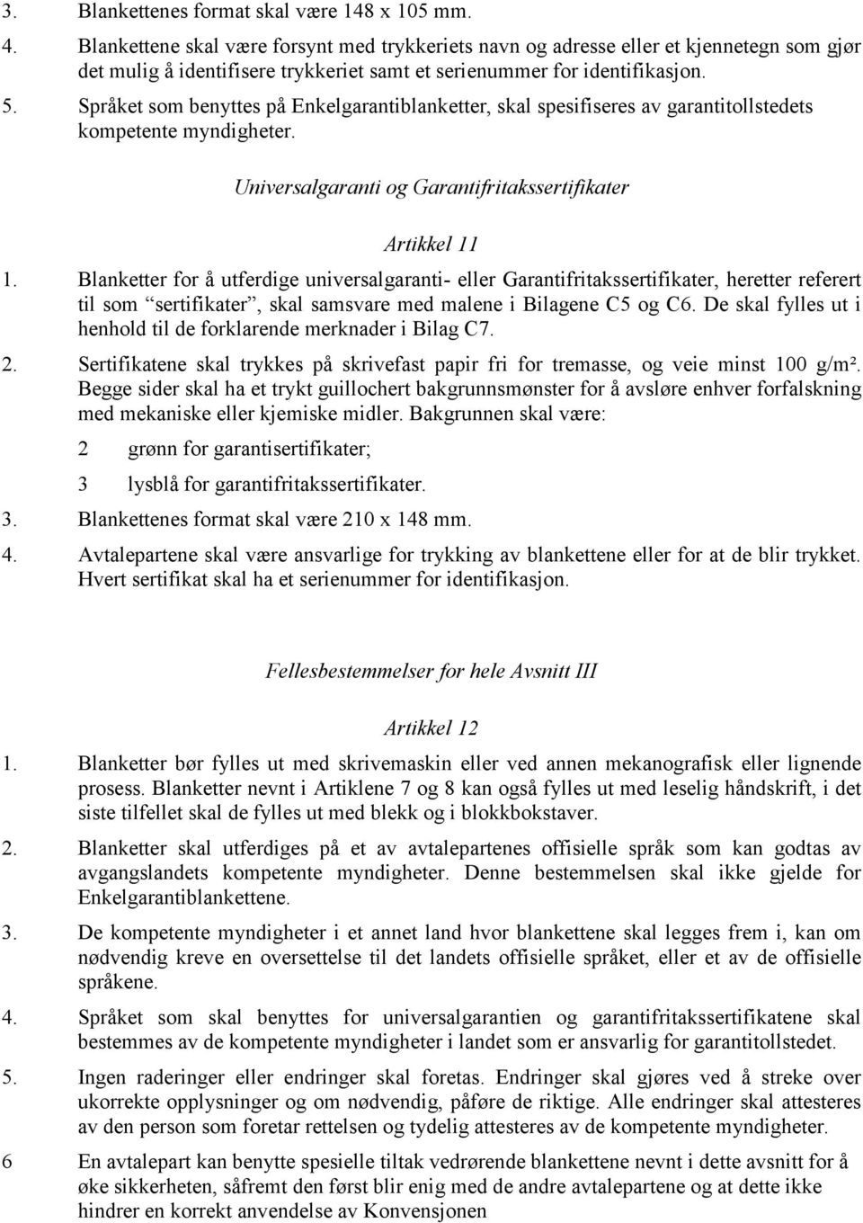 Språket som benyttes på Enkelgarantiblanketter, skal spesifiseres av garantitollstedets kompetente myndigheter. Universalgaranti og Garantifritakssertifikater Artikkel 11 1.