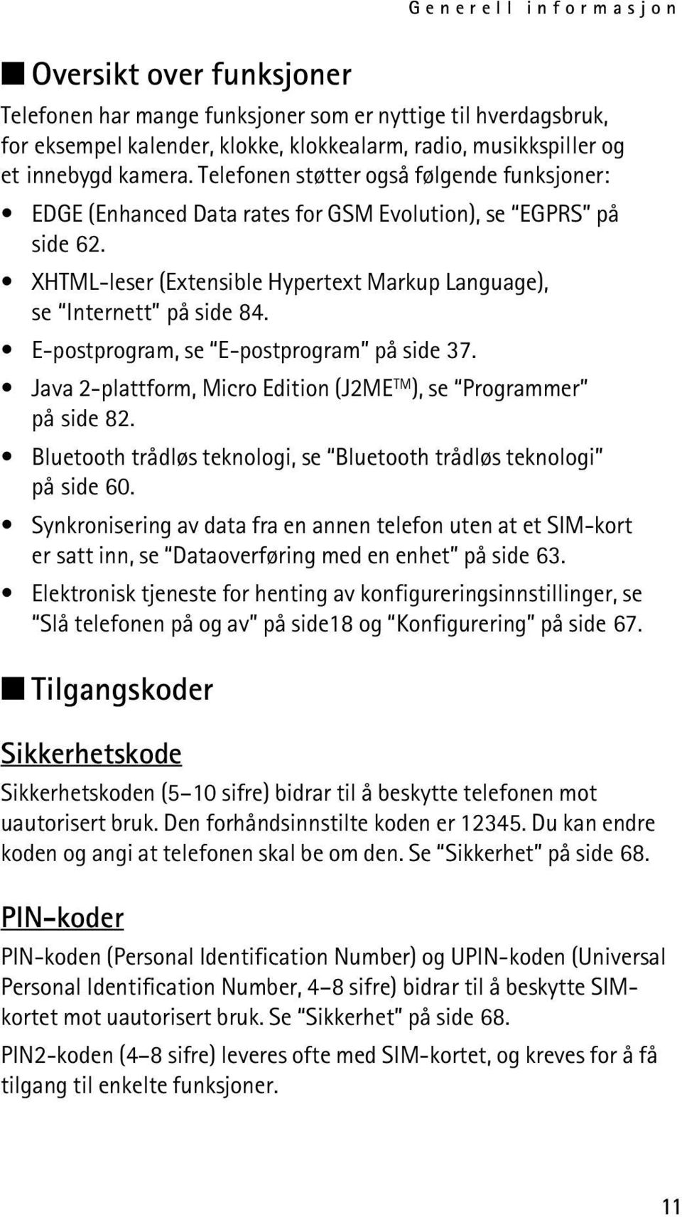 E-postprogram, se E-postprogram på side 37. Java 2-plattform, Micro Edition (J2ME TM ), se Programmer på side 82. Bluetooth trådløs teknologi, se Bluetooth trådløs teknologi på side 60.