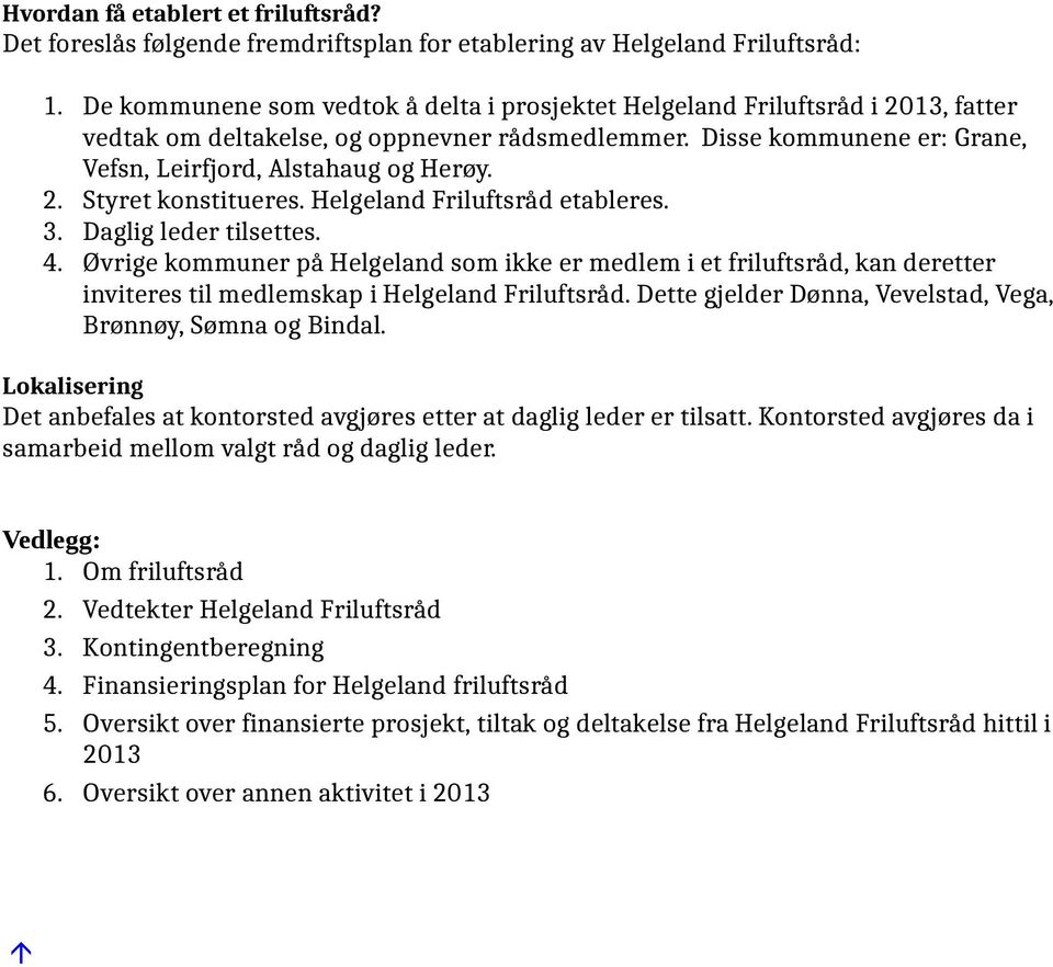 Helgeland Friluftsråd etableres. 3. Daglig leder tilsettes. 4. Øvrige kmmuner på Helgeland sm ikke er medlem i et friluftsråd, kan deretter inviteres til medlemskap i Helgeland Friluftsråd.