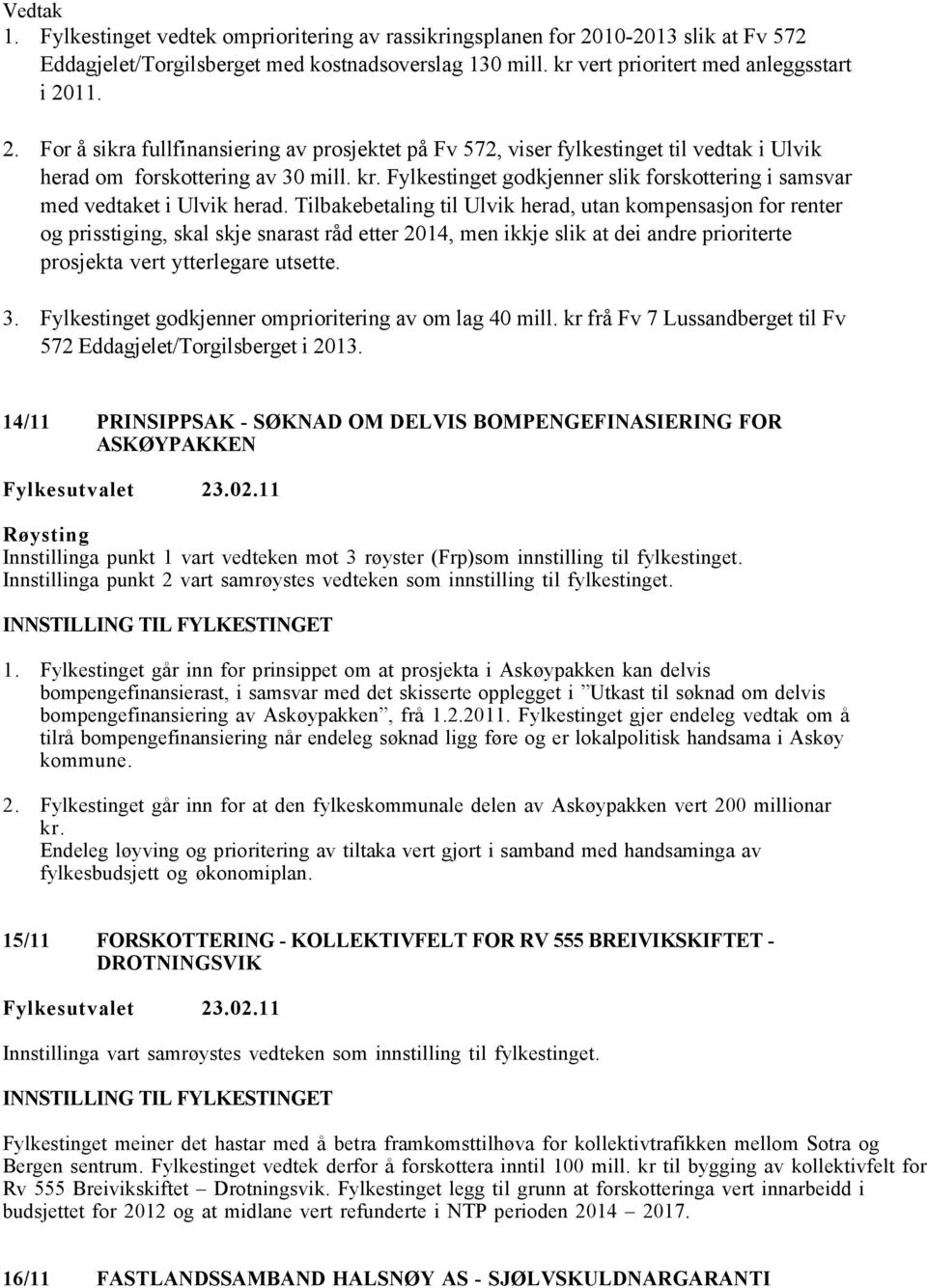 Tilbakebetaling til Ulvik herad, utan kompensasjon for renter og prisstiging, skal skje snarast råd etter 2014, men ikkje slik at dei andre prioriterte prosjekta vert ytterlegare utsette. 3.