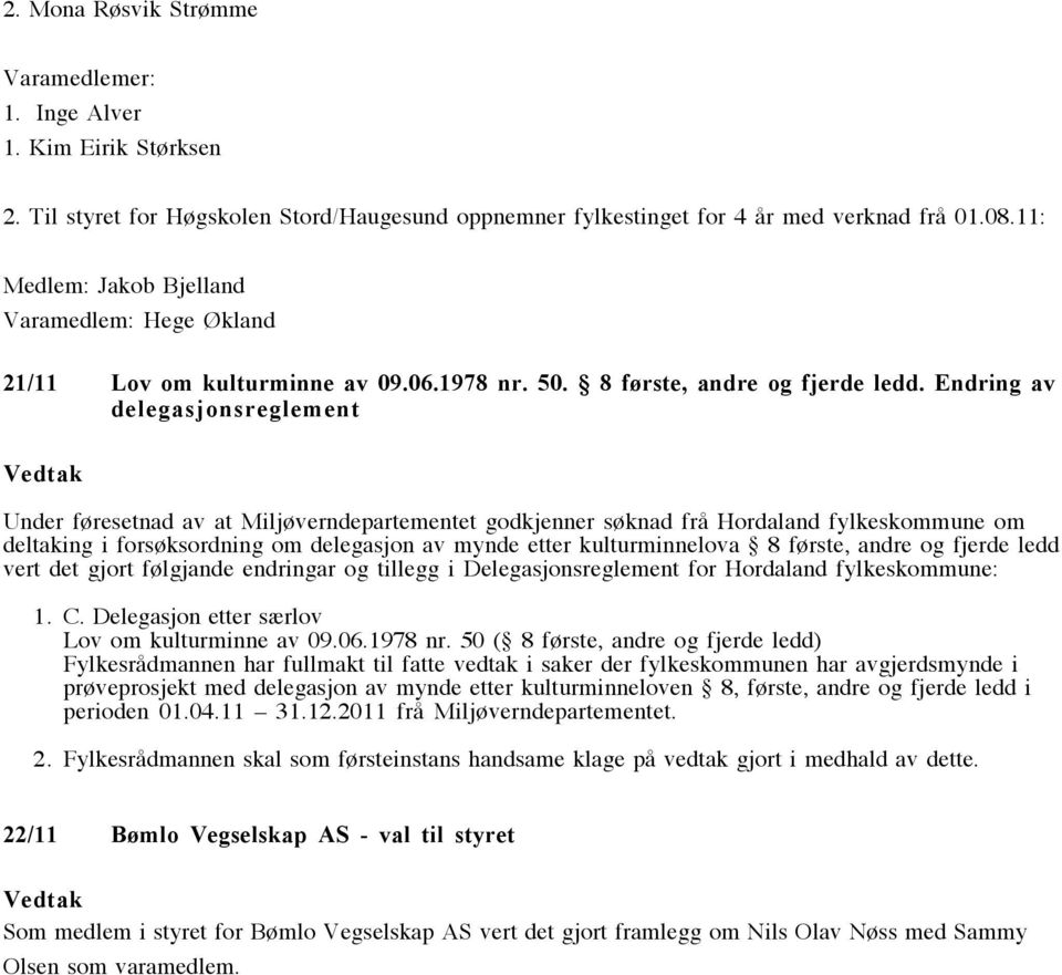 Endring av delegasjonsreglement Under føresetnad av at Miljøverndepartementet godkjenner søknad frå Hordaland fylkeskommune om deltaking i forsøksordning om delegasjon av mynde etter kulturminnelova