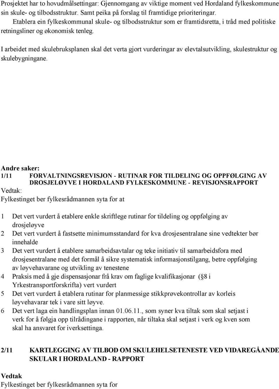 I arbeidet med skulebruksplanen skal det verta gjort vurderingar av elevtalsutvikling, skulestruktur og skulebygningane.